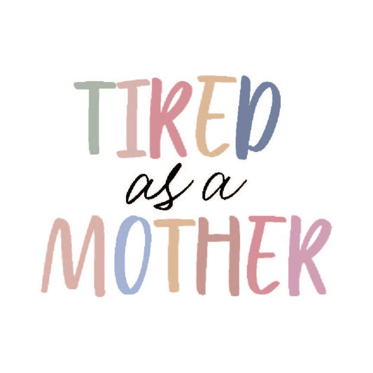 Tired As A Mother DTF Transfer